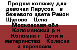 Продам коляску для девочки Парусок 2 в 1 ,бежевого цвета.Район Щурово › Цена ­ 12 000 - Московская обл., Коломенский р-н, Коломна г. Дети и материнство » Коляски и переноски   